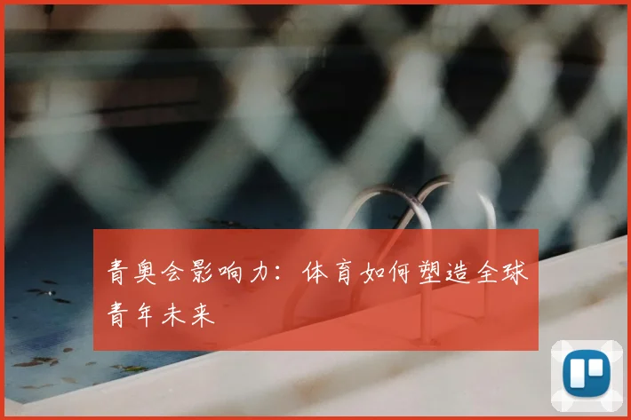青奥会影响力：体育如何塑造全球青年未来
