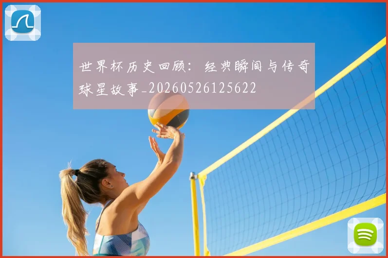 世界杯历史回顾：经典瞬间与传奇球星故事_20260526125622