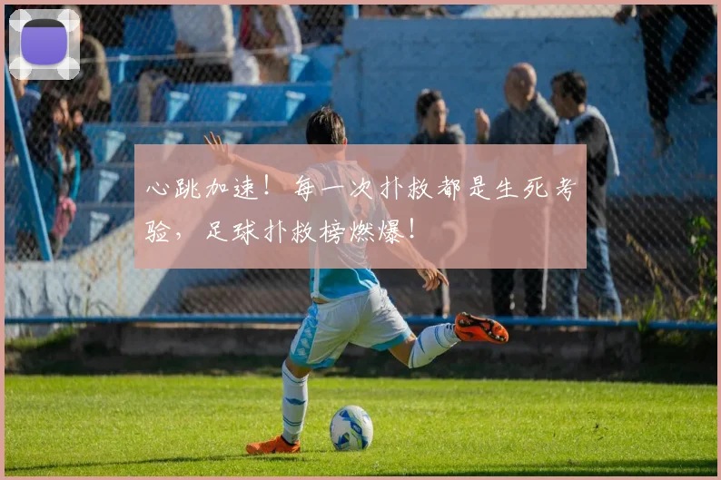 心跳加速！每一次扑救都是生死考验，足球扑救榜燃爆！